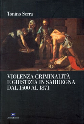 Violenza criminalità e giustizia in Sardegna dal 1500 al 1871